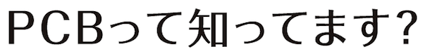 PCBって知ってます？